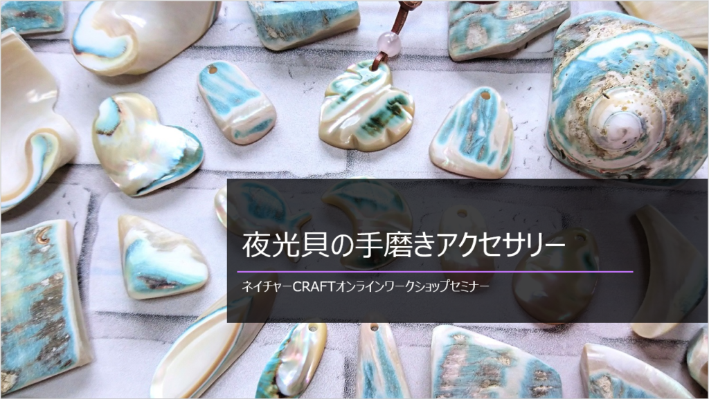 ネイチャーCraft♡夜光貝の手磨きアクセサリー作りオンラインワークショップセミナー